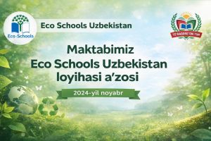 Maktabimiz “Eco Schools Uzbekistan” loyihasi a’zosi